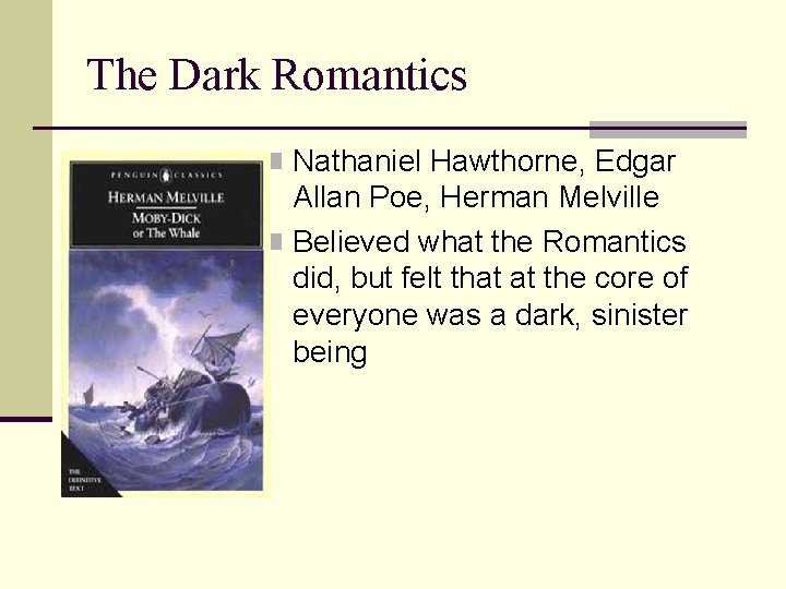 The Dark Romantics n Nathaniel Hawthorne, Edgar Allan Poe, Herman Melville n Believed what