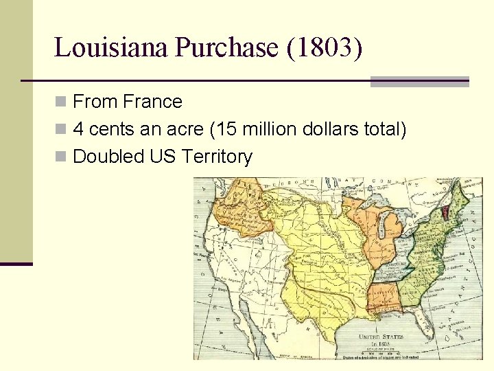Louisiana Purchase (1803) n From France n 4 cents an acre (15 million dollars