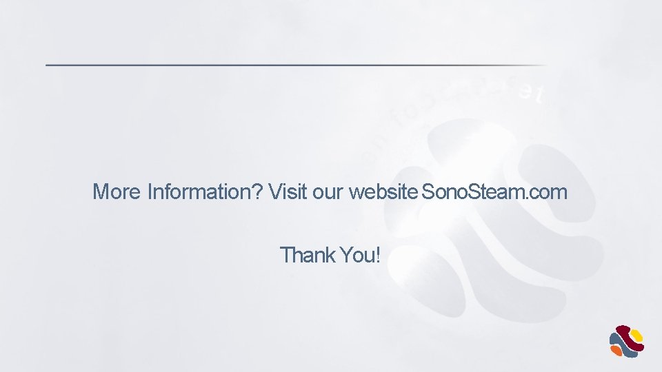 More Information? Visit our website Sono. Steam. com Thank You! 