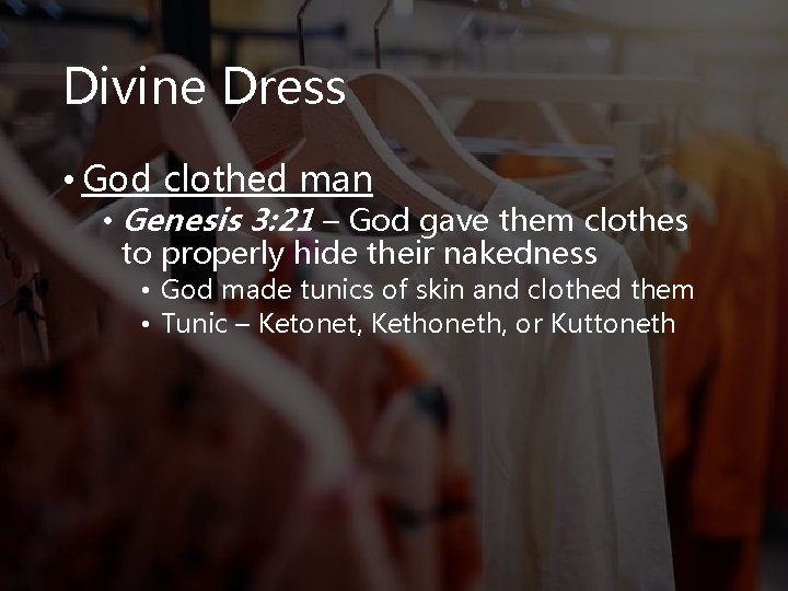 Divine Dress • God clothed man • Genesis 3: 21 – God gave them