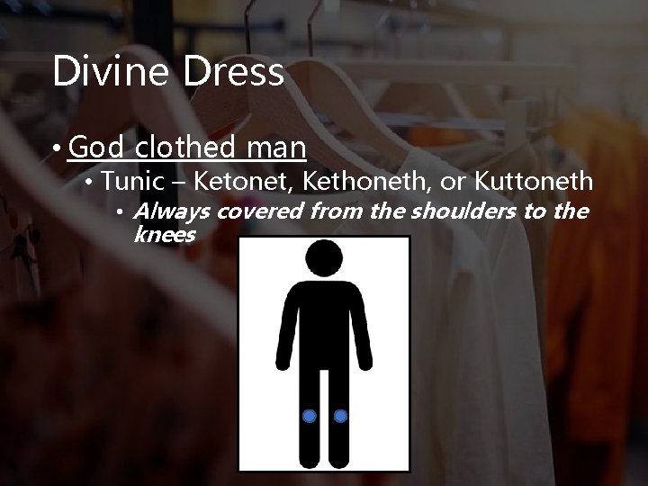 Divine Dress • God clothed man • Tunic – Ketonet, Kethoneth, or Kuttoneth •