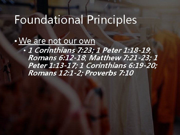 Foundational Principles • We are not our own • 1 Corinthians 7: 23; 1