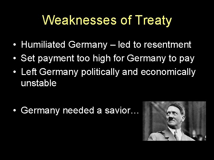 Weaknesses of Treaty • Humiliated Germany – led to resentment • Set payment too