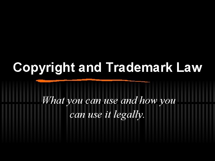 Copyright and Trademark Law What you can use and how you can use it