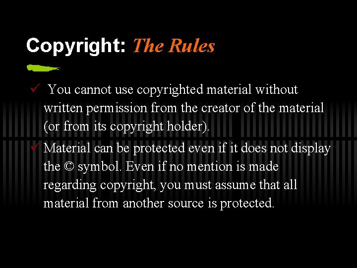 Copyright: The Rules ü You cannot use copyrighted material without written permission from the