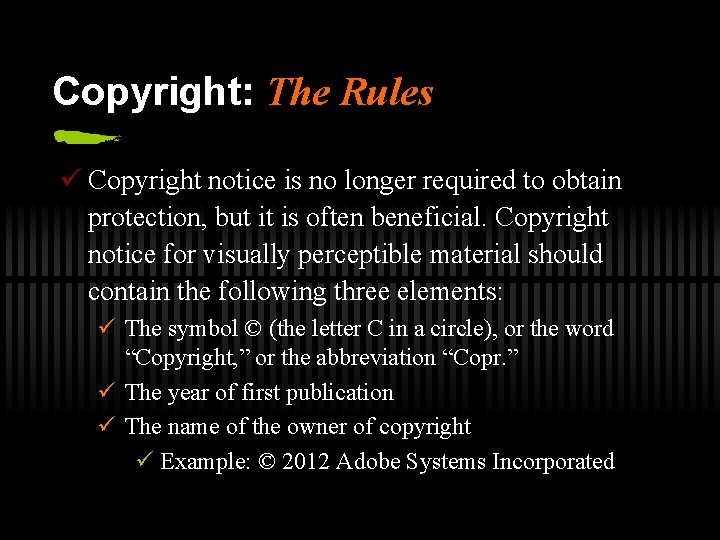 Copyright: The Rules ü Copyright notice is no longer required to obtain protection, but