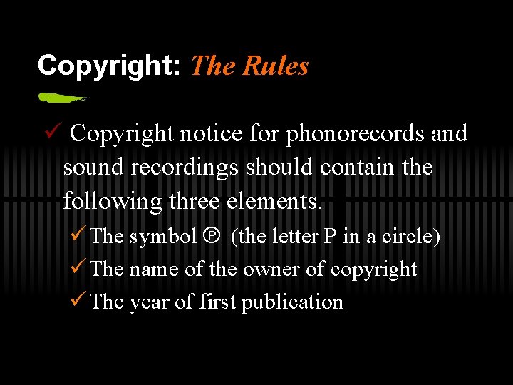 Copyright: The Rules ü Copyright notice for phonorecords and sound recordings should contain the