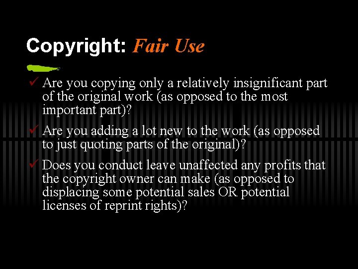 Copyright: Fair Use ü Are you copying only a relatively insignificant part of the
