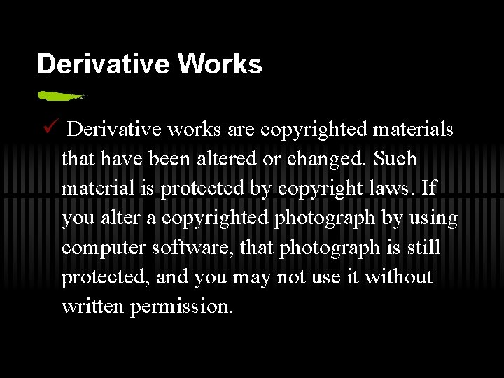 Derivative Works ü Derivative works are copyrighted materials that have been altered or changed.