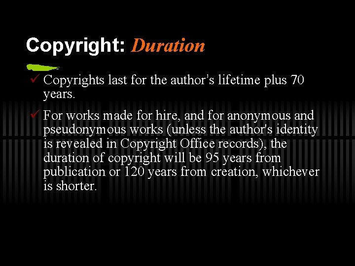 Copyright: Duration ü Copyrights last for the author’s lifetime plus 70 years. ü For
