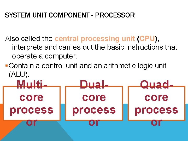 SYSTEM UNIT COMPONENT - PROCESSOR Also called the central processing unit (CPU), interprets and SYSTEM UNIT COMPONENT - PROCESSOR Also called the central processing unit (CPU), interprets and