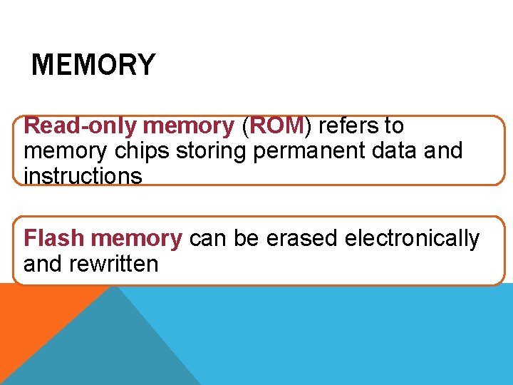 MEMORY Read-only memory (ROM) refers to memory chips storing permanent data and instructions Flash MEMORY Read-only memory (ROM) refers to memory chips storing permanent data and instructions Flash