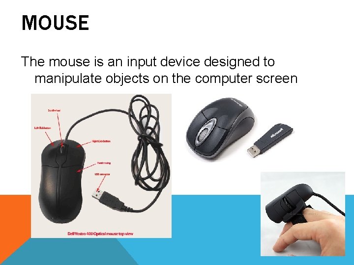 MOUSE The mouse is an input device designed to manipulate objects on the computer MOUSE The mouse is an input device designed to manipulate objects on the computer