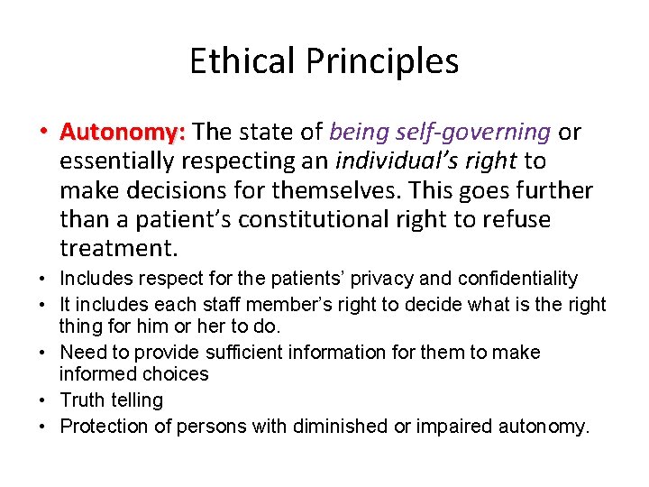 Ethical Principles • Autonomy: The state of being self-governing or essentially respecting an individual’s