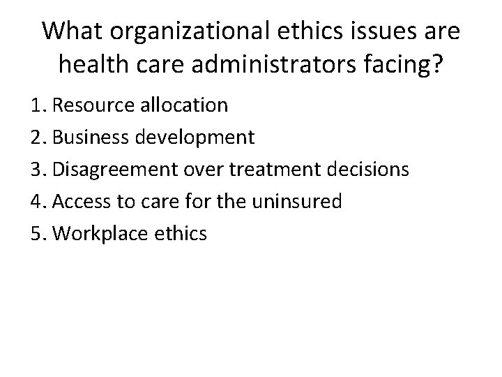 What organizational ethics issues are health care administrators facing? 1. Resource allocation 2. Business