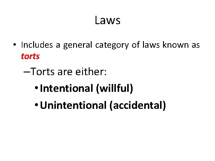 Laws • Includes a general category of laws known as torts –Torts are either: