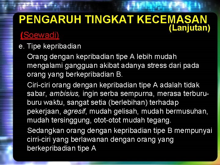 PENGARUH TINGKAT KECEMASAN (Soewadi) (Lanjutan) e. Tipe kepribadian Orang dengan kepribadian tipe A lebih