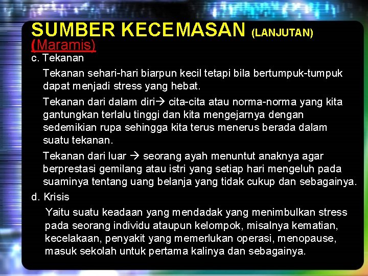 SUMBER KECEMASAN (LANJUTAN) (Maramis) c. Tekanan sehari-hari biarpun kecil tetapi bila bertumpuk-tumpuk dapat menjadi