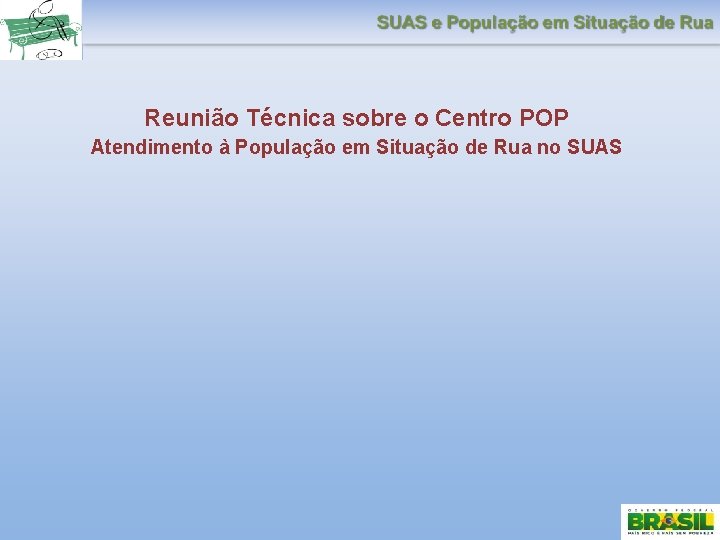 Reunião Técnica sobre o Centro POP Atendimento à População em Situação de Rua no