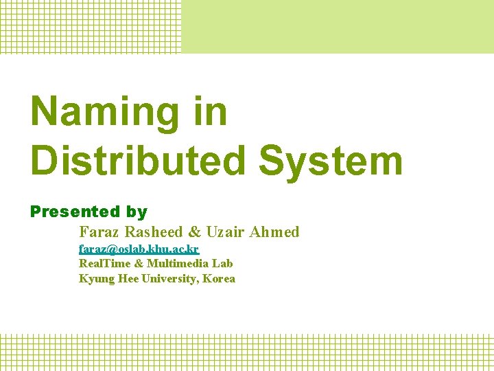 Naming in Distributed System Presented by Faraz Rasheed & Uzair Ahmed faraz@oslab. khu. ac.