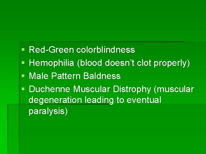 § § Red-Green colorblindness Hemophilia (blood doesn’t clot properly) Male Pattern Baldness Duchenne Muscular