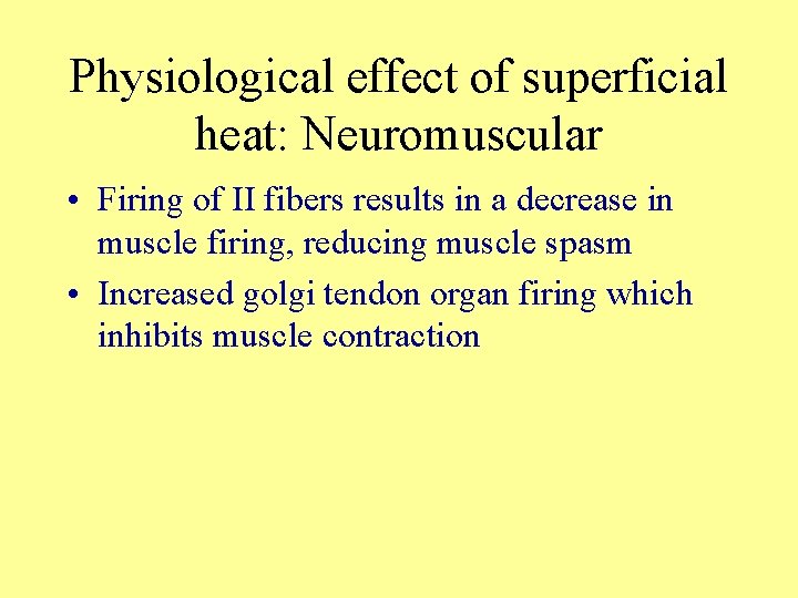Physiological effect of superficial heat: Neuromuscular • Firing of II fibers results in a