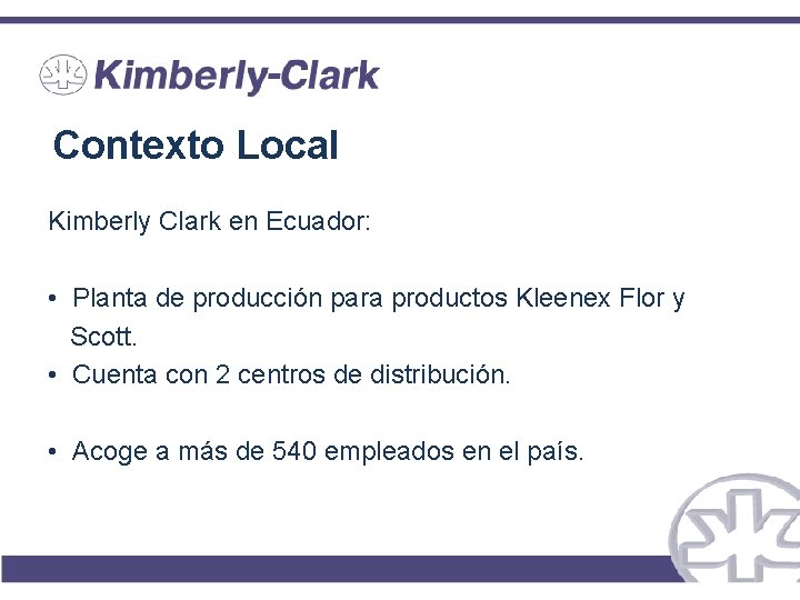 Contexto Local Kimberly Clark en Ecuador: • Planta de producción para productos Kleenex Flor
