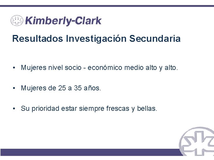 Resultados Investigación Secundaria • Mujeres nivel socio - económico medio alto y alto. •