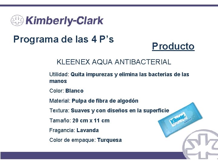 Programa de las 4 P’s Producto KLEENEX AQUA ANTIBACTERIAL Utilidad: Quita impurezas y elimina