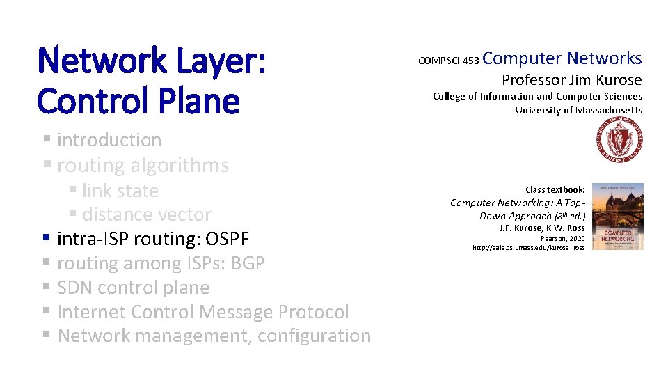 Network Layer: Control Plane COMPSCI 453 Computer Networks Professor Jim Kurose College of Information