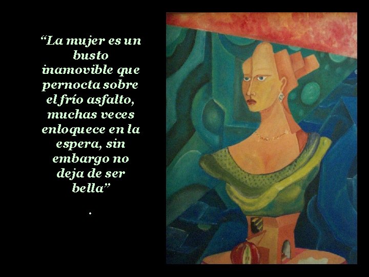 “La mujer es un busto inamovible que pernocta sobre el frío asfalto, muchas veces