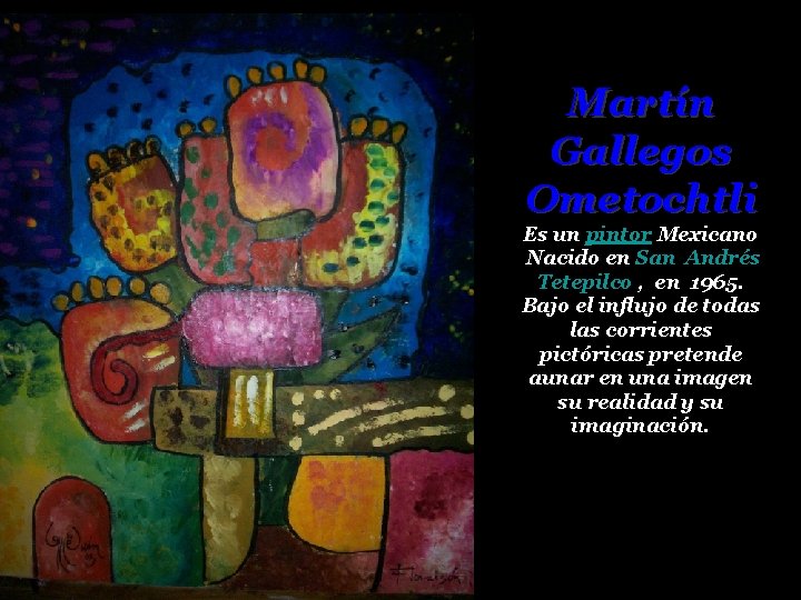 Martín Gallegos Ometochtli Es un pintor Mexicano Nacido en San Andrés Tetepilco , en