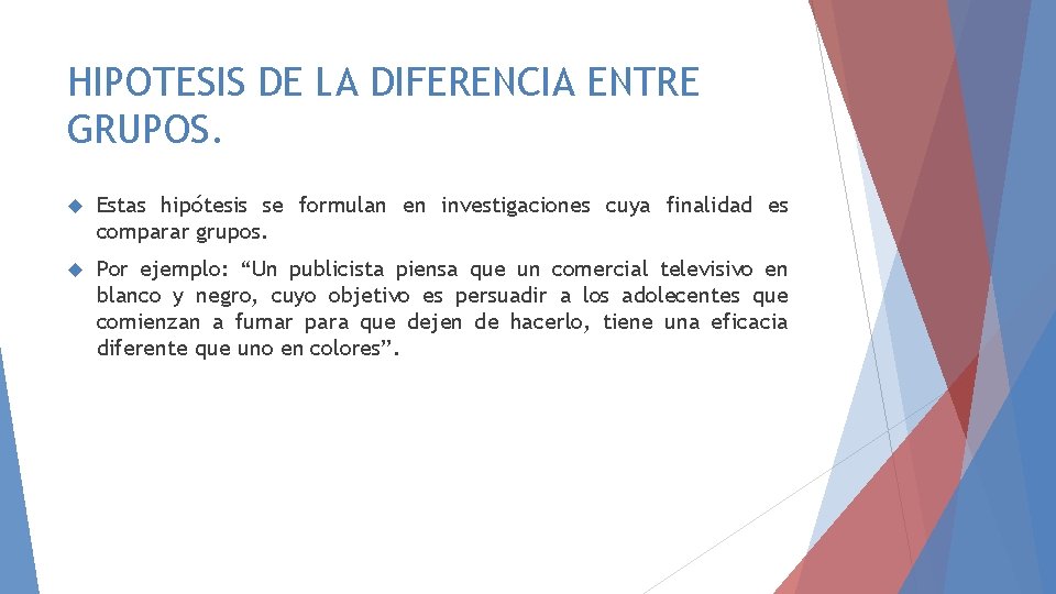 HIPOTESIS DE LA DIFERENCIA ENTRE GRUPOS. Estas hipótesis se formulan en investigaciones cuya finalidad HIPOTESIS DE LA DIFERENCIA ENTRE GRUPOS. Estas hipótesis se formulan en investigaciones cuya finalidad