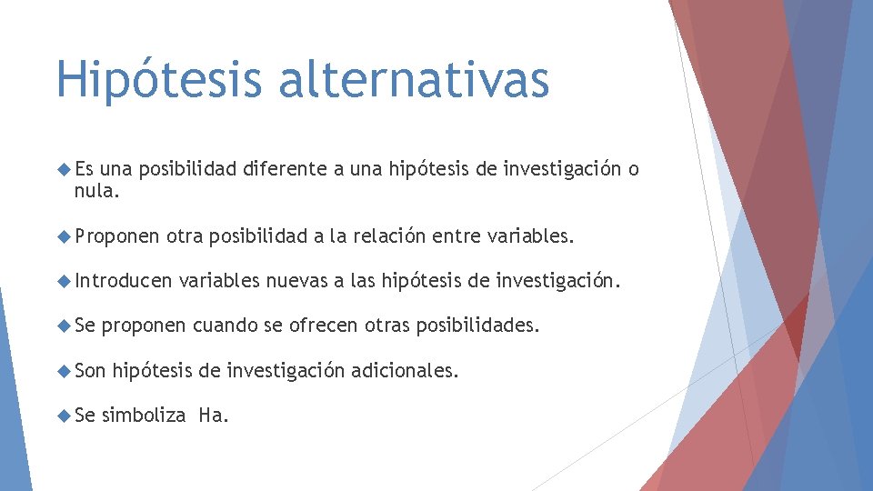 Hipótesis alternativas Es una posibilidad diferente a una hipótesis de investigación o nula. Proponen Hipótesis alternativas Es una posibilidad diferente a una hipótesis de investigación o nula. Proponen