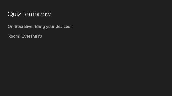 Quiz tomorrow On Socrative. Bring your devices!! Room: Evers. MHS 