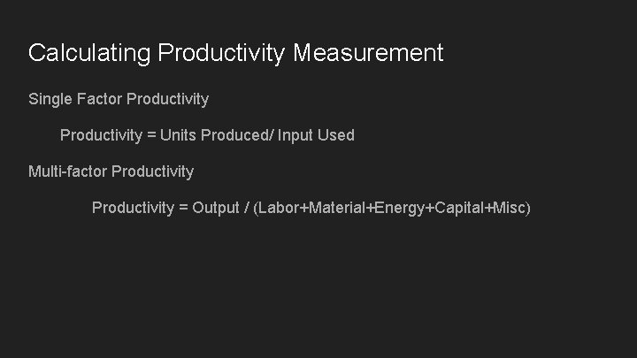 Calculating Productivity Measurement Single Factor Productivity = Units Produced/ Input Used Multi-factor Productivity =