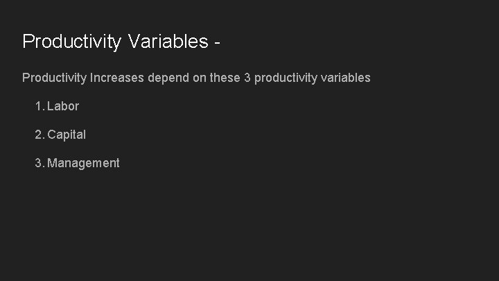 Productivity Variables Productivity Increases depend on these 3 productivity variables 1. Labor 2. Capital