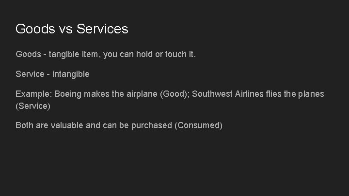 Goods vs Services Goods - tangible item, you can hold or touch it. Service