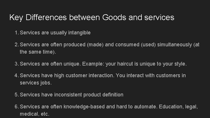 Key Differences between Goods and services 1. Services are usually intangible 2. Services are Key Differences between Goods and services 1. Services are usually intangible 2. Services are