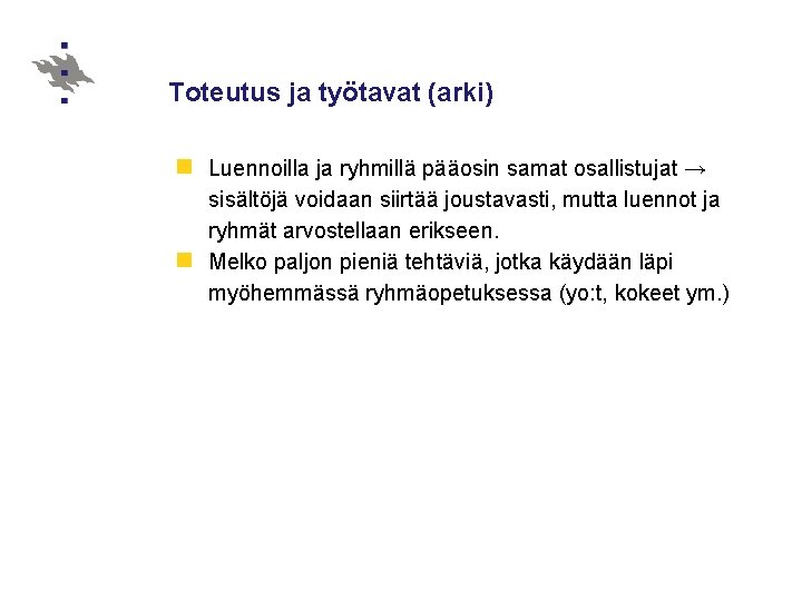 Toteutus ja työtavat (arki) n Luennoilla ja ryhmillä pääosin samat osallistujat → sisältöjä voidaan