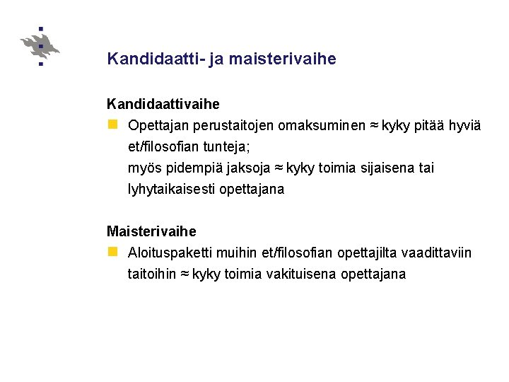 Kandidaatti- ja maisterivaihe Kandidaattivaihe n Opettajan perustaitojen omaksuminen ≈ kyky pitää hyviä et/filosofian tunteja;