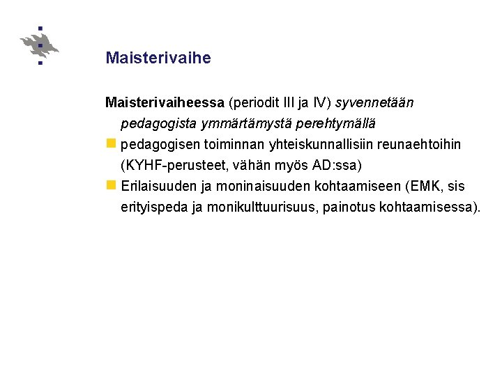 Maisterivaiheessa (periodit III ja IV) syvennetään pedagogista ymmärtämystä perehtymällä n pedagogisen toiminnan yhteiskunnallisiin reunaehtoihin