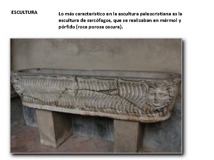 ESCULTURA Lo más característico en la escultura paleocristiana es la escultura de sarcófagos, que