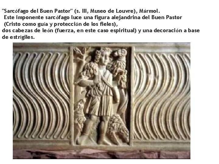 "Sarcófago del Buen Pastor" (s. III, Museo de Louvre), Mármol. Este imponente sarcófago luce