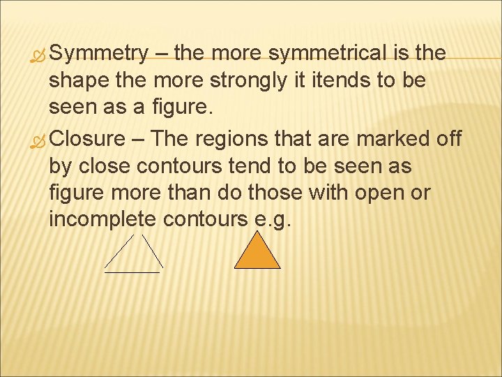  Symmetry – the more symmetrical is the shape the more strongly it itends