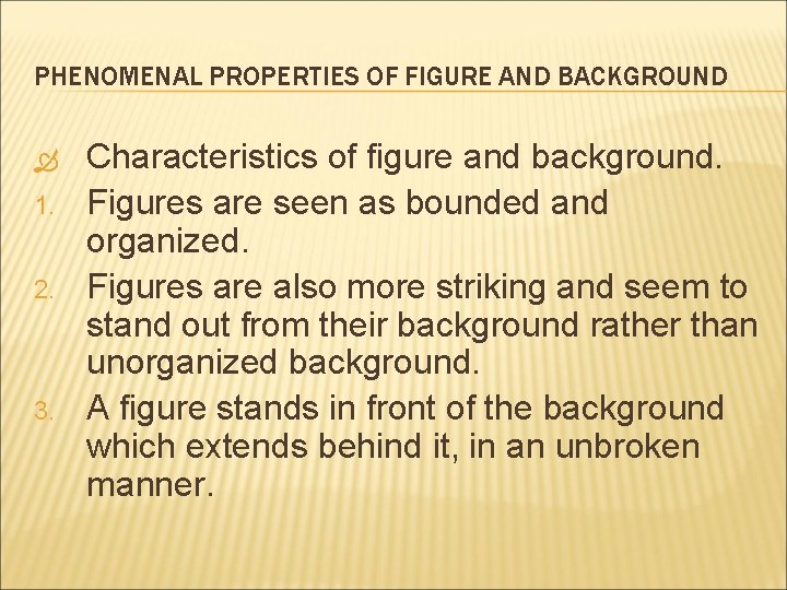 PHENOMENAL PROPERTIES OF FIGURE AND BACKGROUND 1. 2. 3. Characteristics of figure and background.