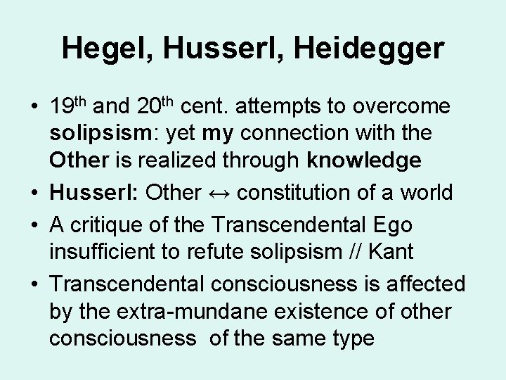 Hegel, Husserl, Heidegger • 19 th and 20 th cent. attempts to overcome solipsism: