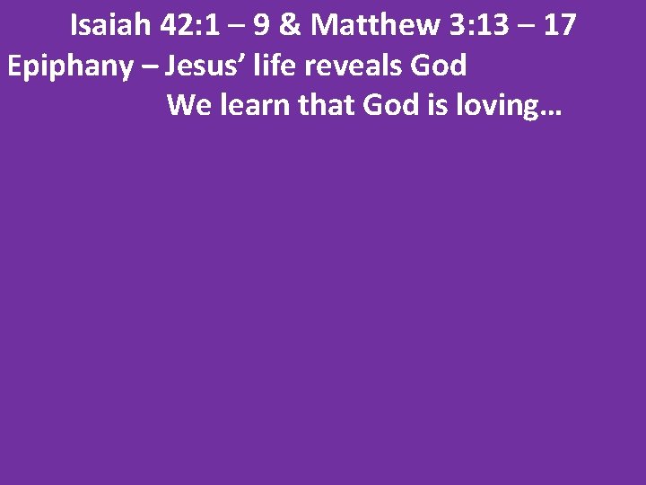 Isaiah 42: 1 – 9 & Matthew 3: 13 – 17 Epiphany – Jesus’