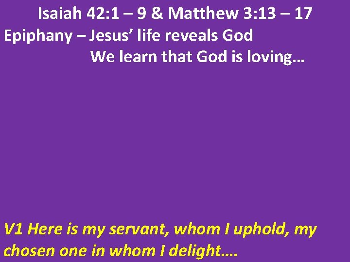Isaiah 42: 1 – 9 & Matthew 3: 13 – 17 Epiphany – Jesus’