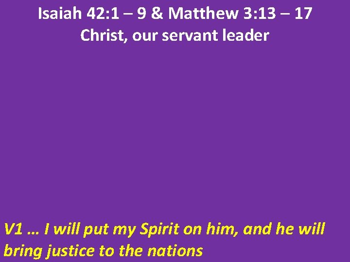 Isaiah 42: 1 – 9 & Matthew 3: 13 – 17 Christ, our servant